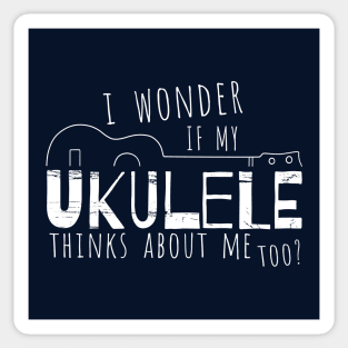 I Wonder If My Ukulele Thinks About Me Too? Sticker